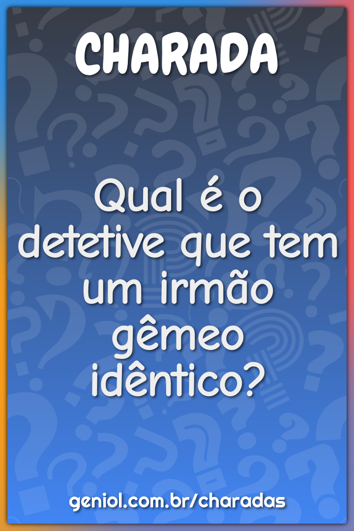 Qual é o detetive que tem um irmão gêmeo idêntico?