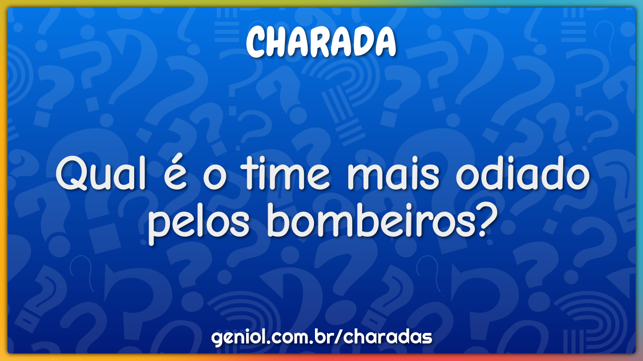 Qual é o time mais odiado pelos bombeiros?