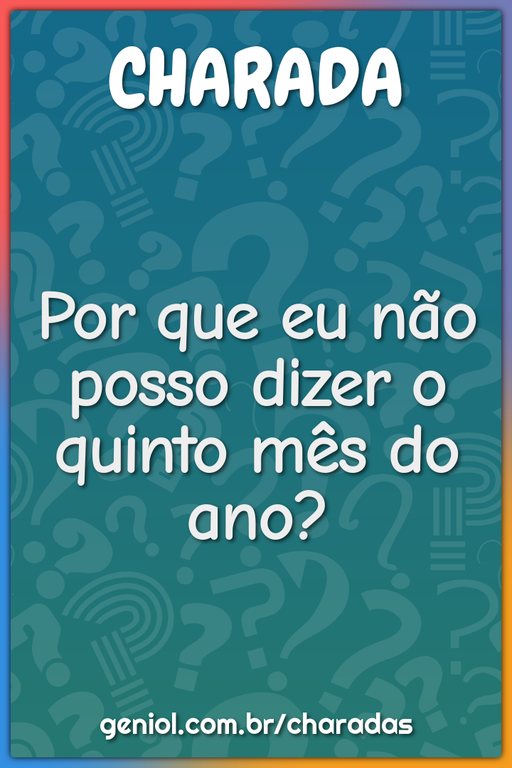 Por que eu não posso dizer o quinto mês do ano?