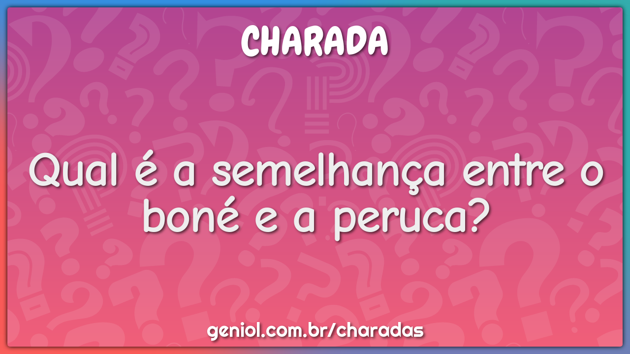 Qual é a semelhança entre o boné e a peruca?