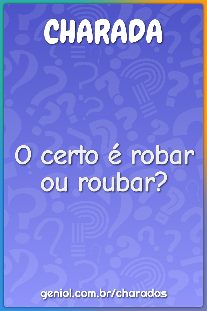 O certo é robar ou roubar?