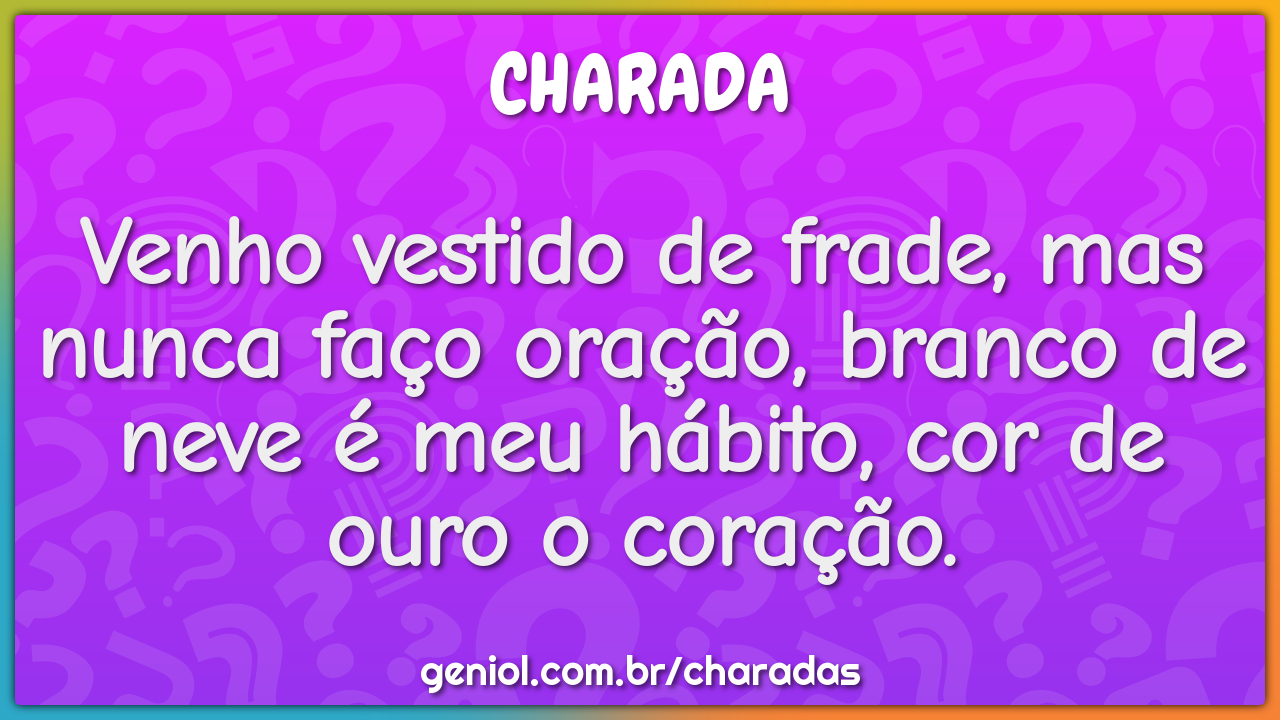 Venho vestido de frade, mas nunca faço oração, branco de neve é meu...