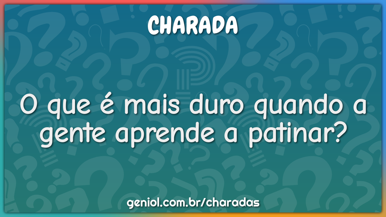 O que é mais duro quando a gente aprende a patinar?