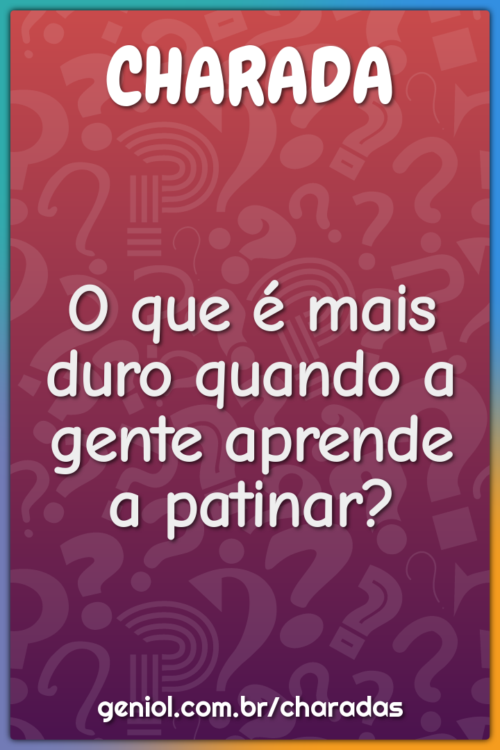 O que é mais duro quando a gente aprende a patinar?