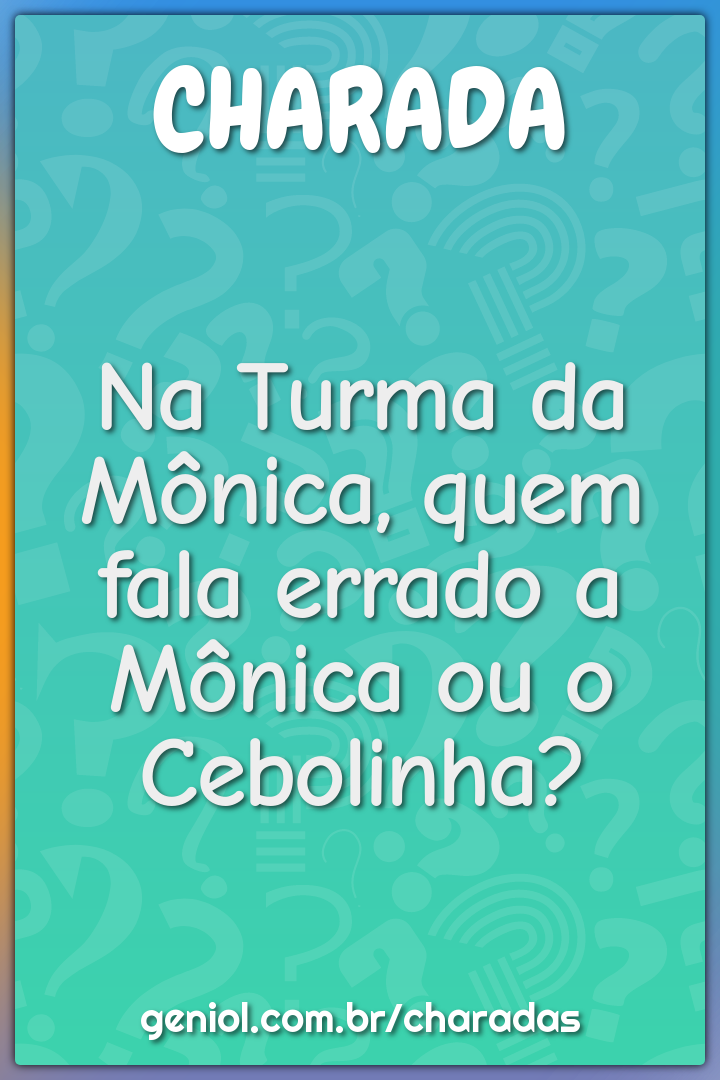 Na Turma da Mônica, quem fala errado a Mônica ou o Cebolinha?