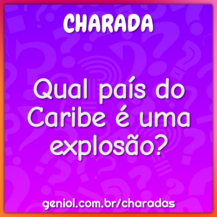 Qual país do Caribe é uma explosão? - Charada e Resposta - Geniol