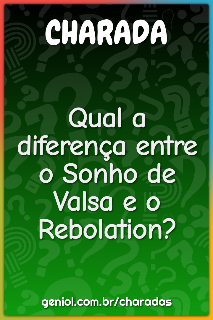 Qual a diferença entre o Sonho de Valsa e o Rebolation?