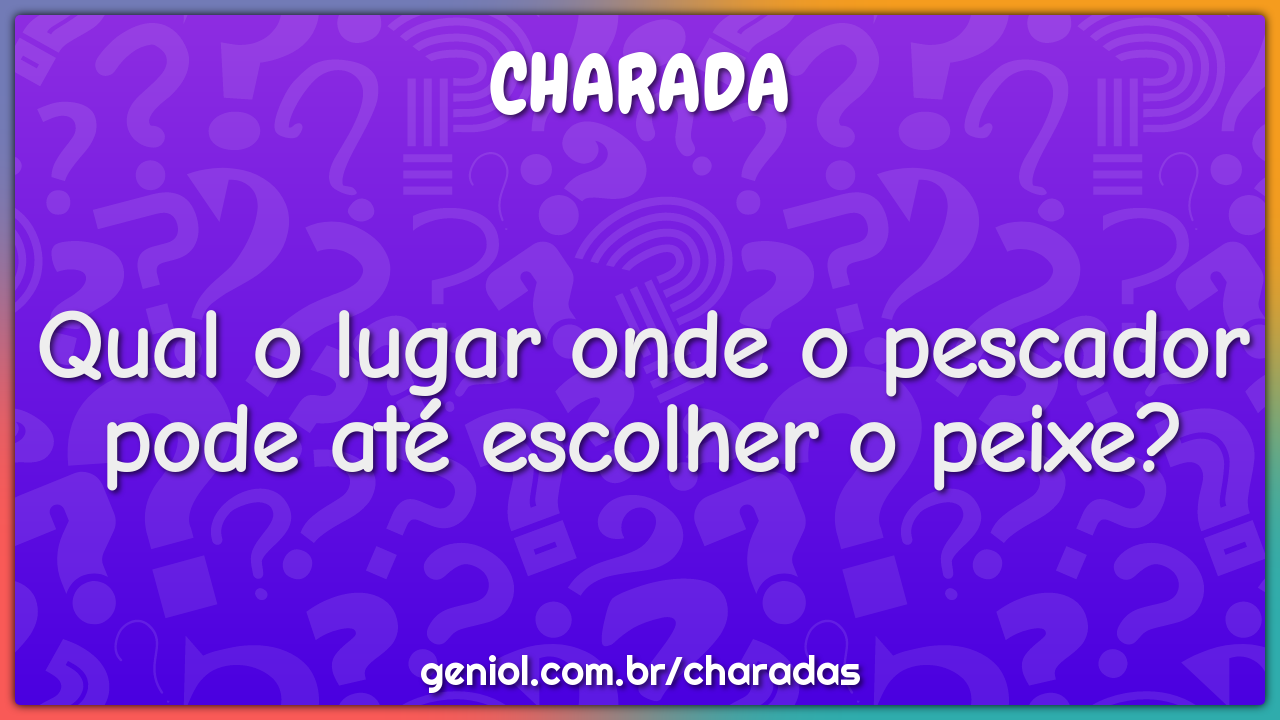 Qual o lugar onde o pescador pode até escolher o peixe?