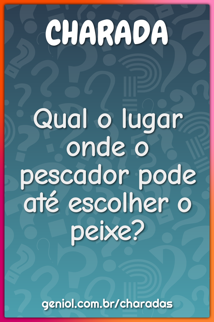 Qual o lugar onde o pescador pode até escolher o peixe?