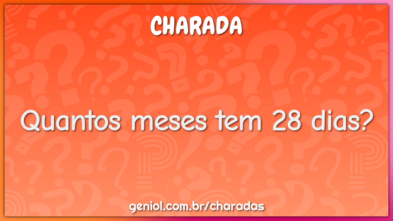 Quantos meses tem 28 dias?