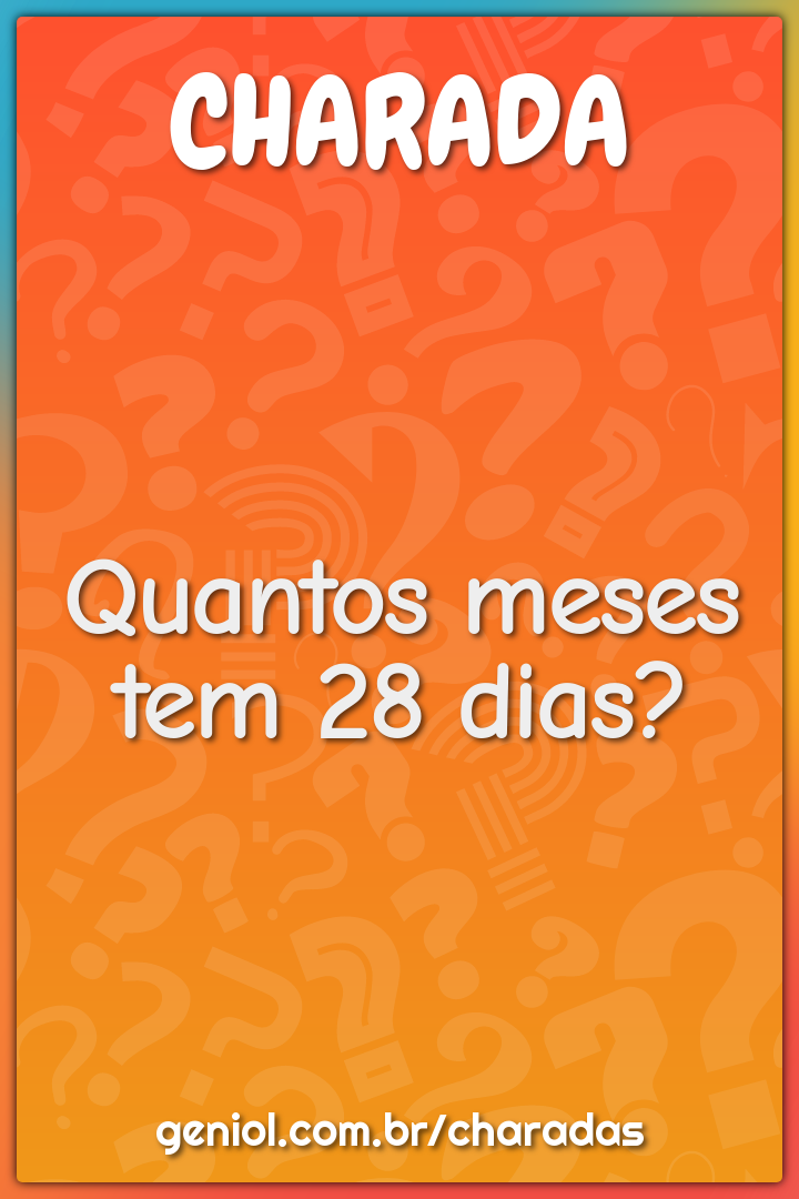 Quantos meses tem 28 dias?