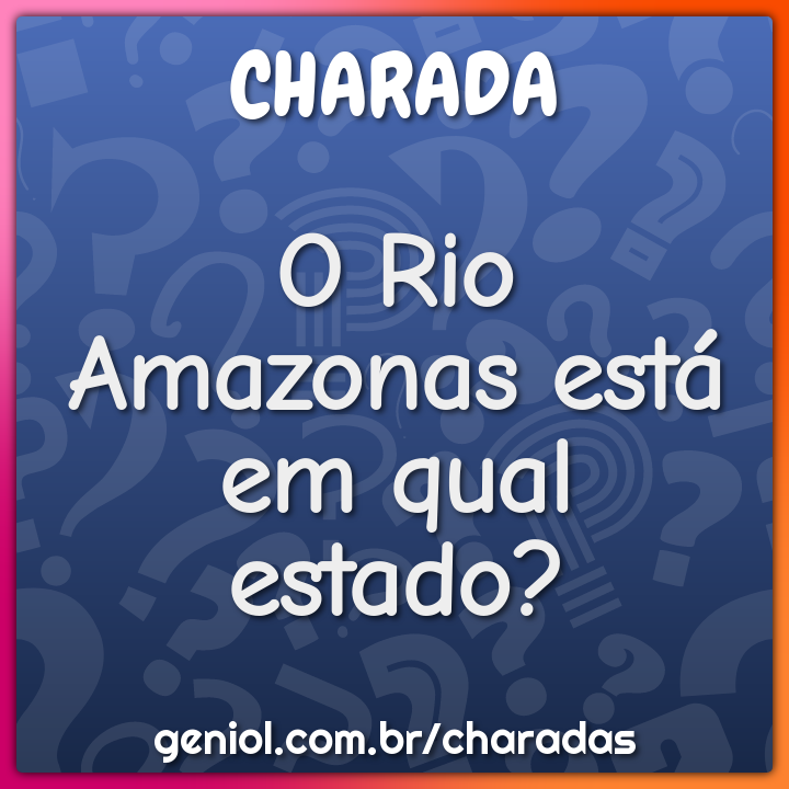 O Rio Amazonas está em qual estado? Charada e Resposta Geniol