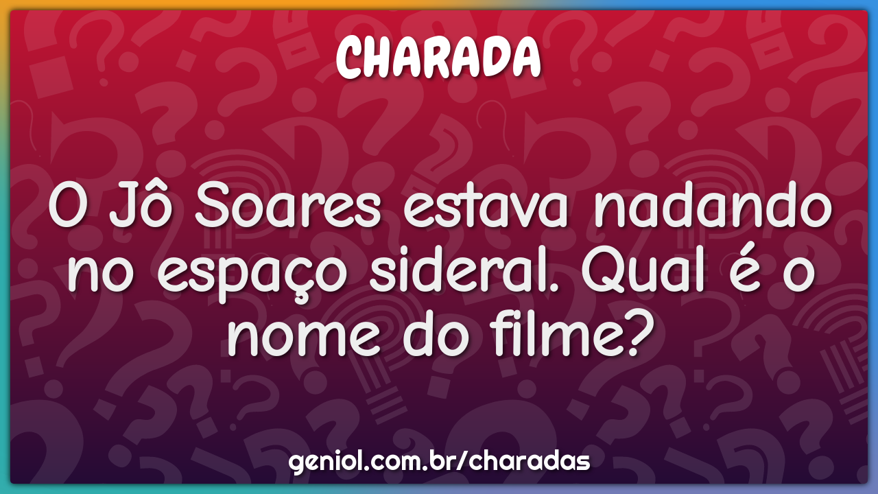 O Jô Soares estava nadando no espaço sideral. Qual é o nome do filme?