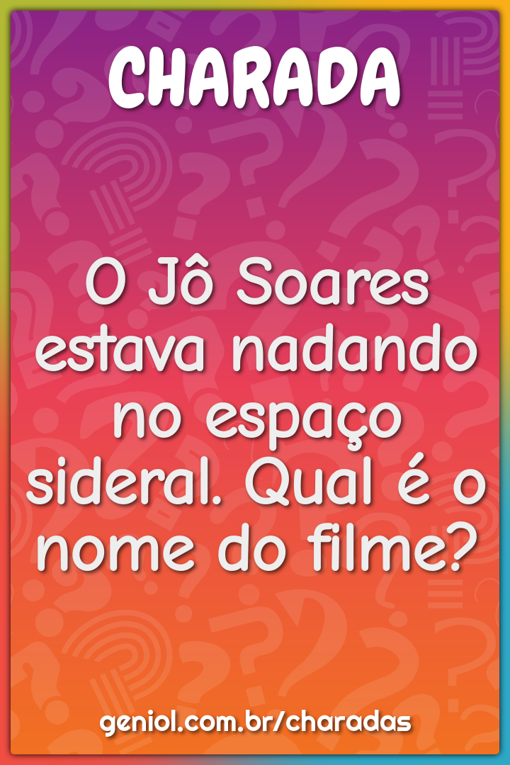 O Jô Soares estava nadando no espaço sideral. Qual é o nome do filme?