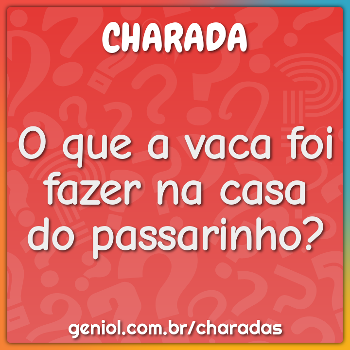 O que a vaca foi fazer na casa do passarinho? - Charada e Resposta