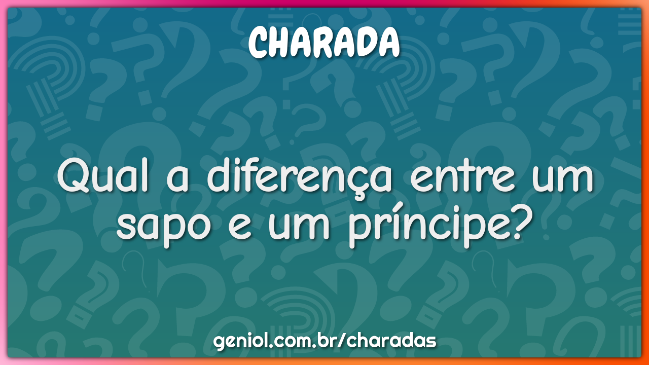 Qual a diferença entre um sapo e um príncipe?