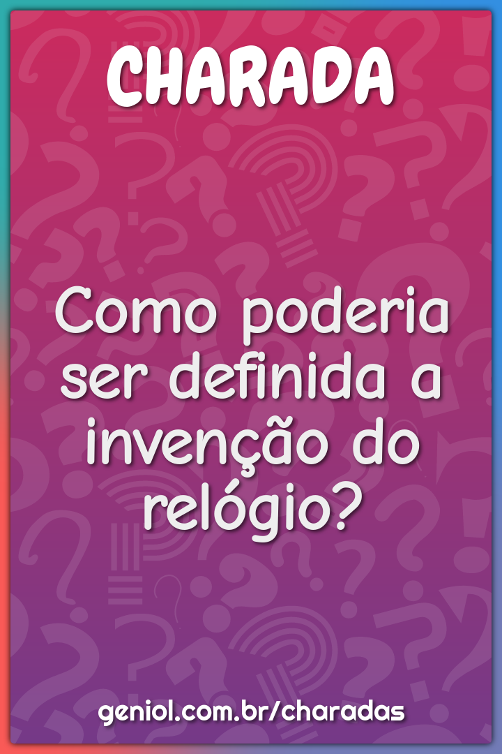 Como poderia ser definida a invenção do relógio?