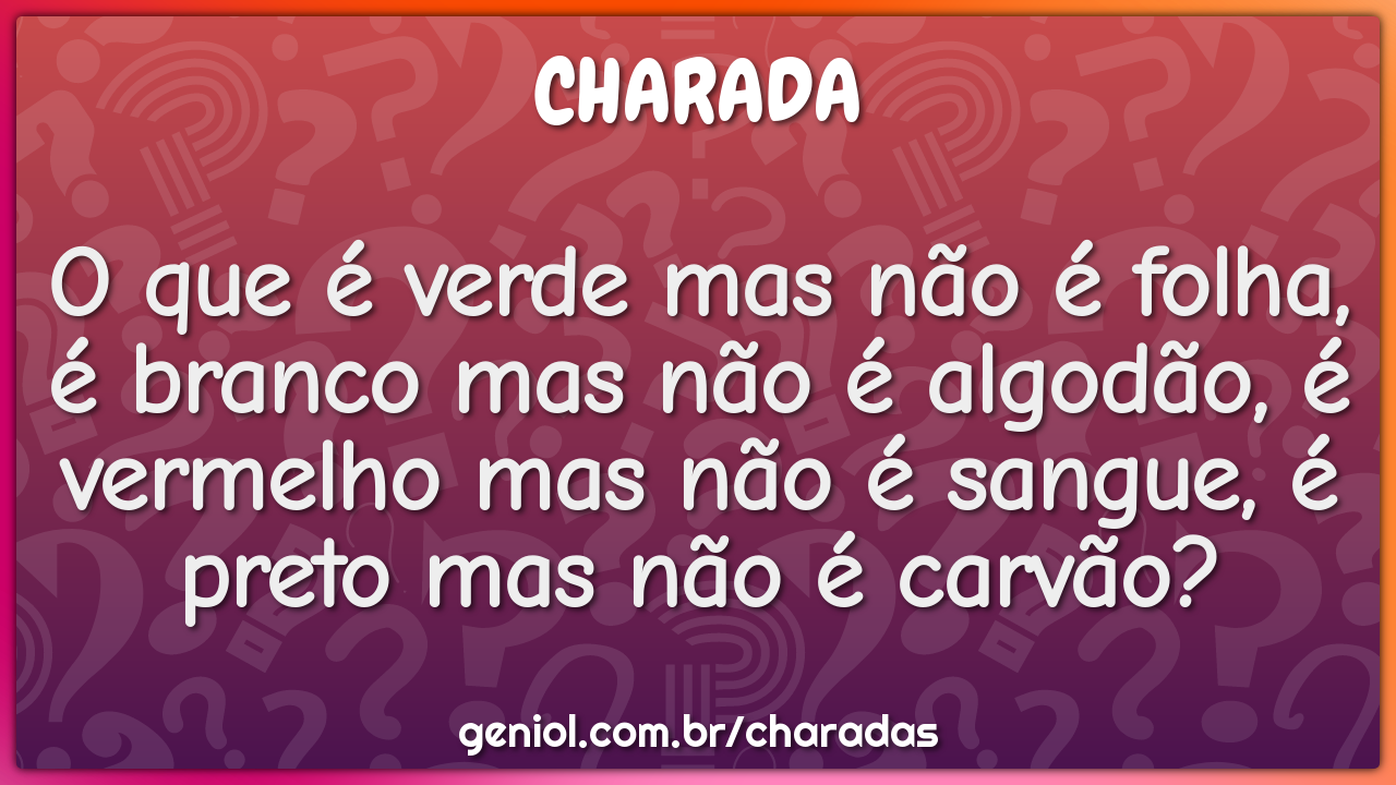 O que é verde mas não é folha, é branco mas não é algodão, é vermelho...