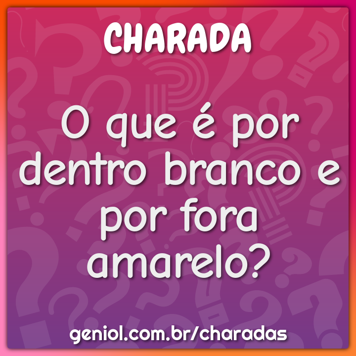 O'que é Amarelo Por Fora Branco Por Dentro