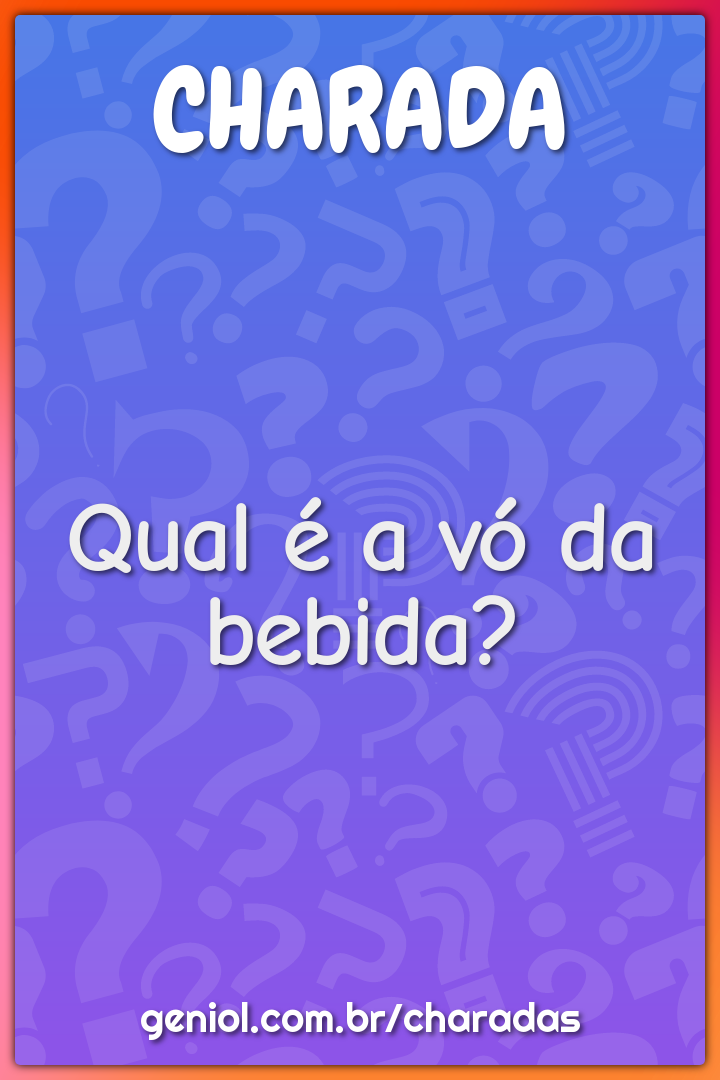 Qual é a vó da bebida?