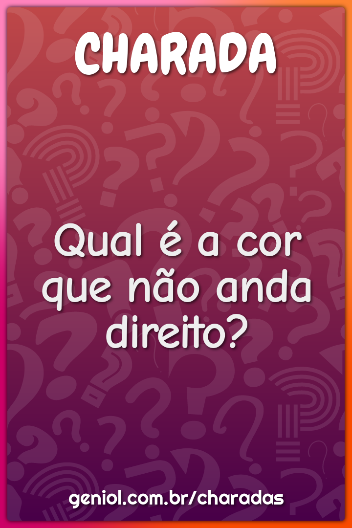 Qual é a cor que não anda direito?
