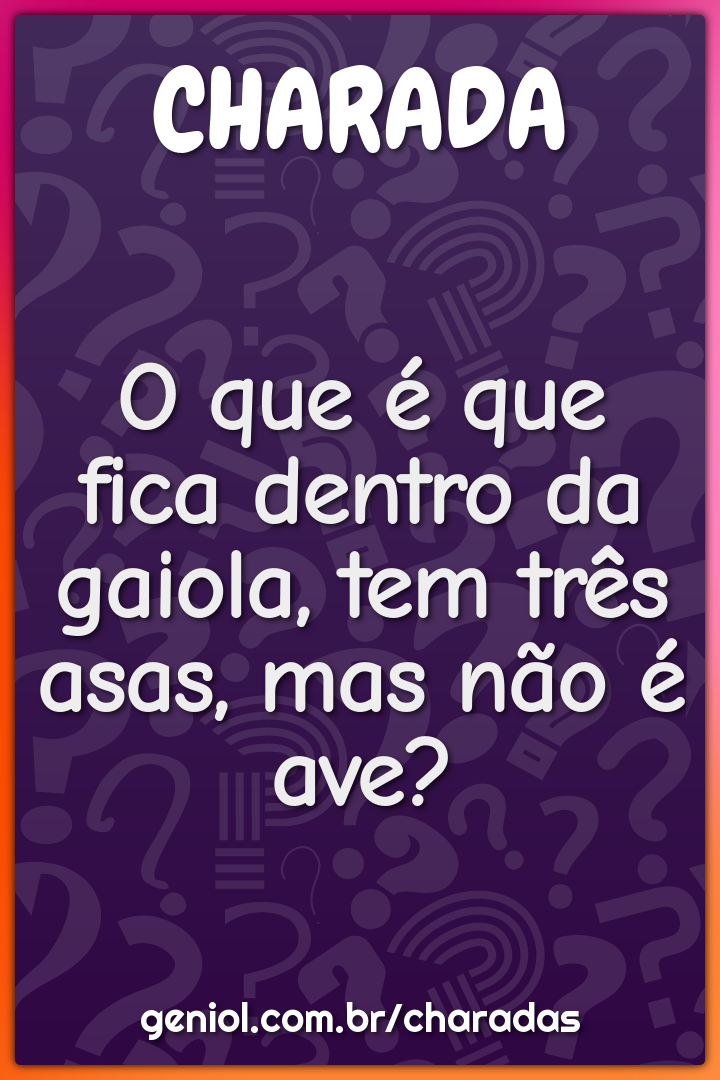 O que é que fica dentro da gaiola, tem três asas, mas não é ave?