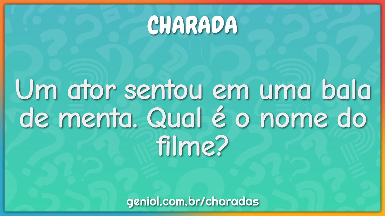 Um ator sentou em uma bala de menta. Qual é o nome do filme?