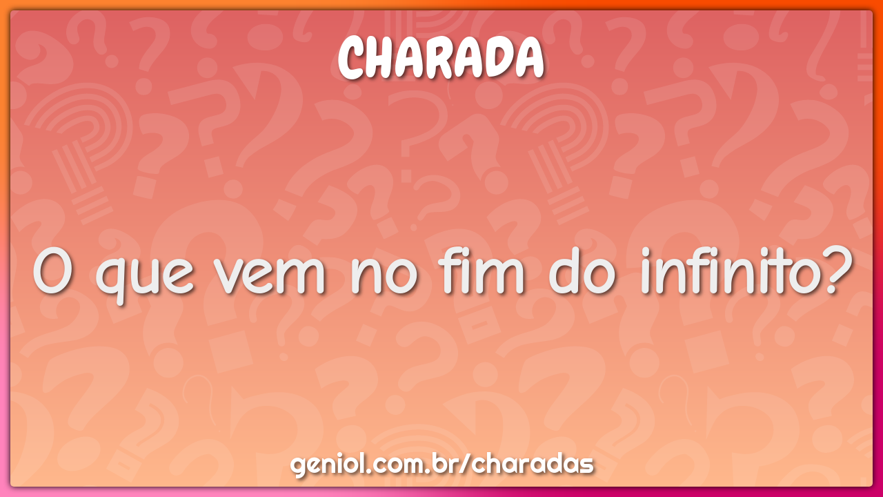 O que vem no fim do infinito?