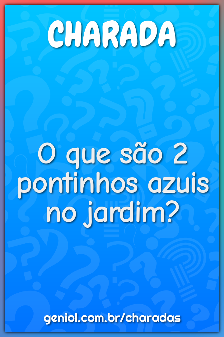 O que são 2 pontinhos azuis no jardim?