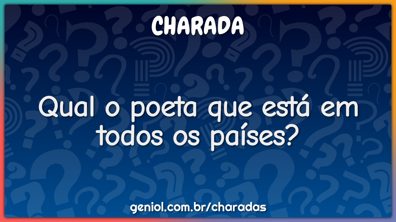 Qual o poeta que está em todos os países?