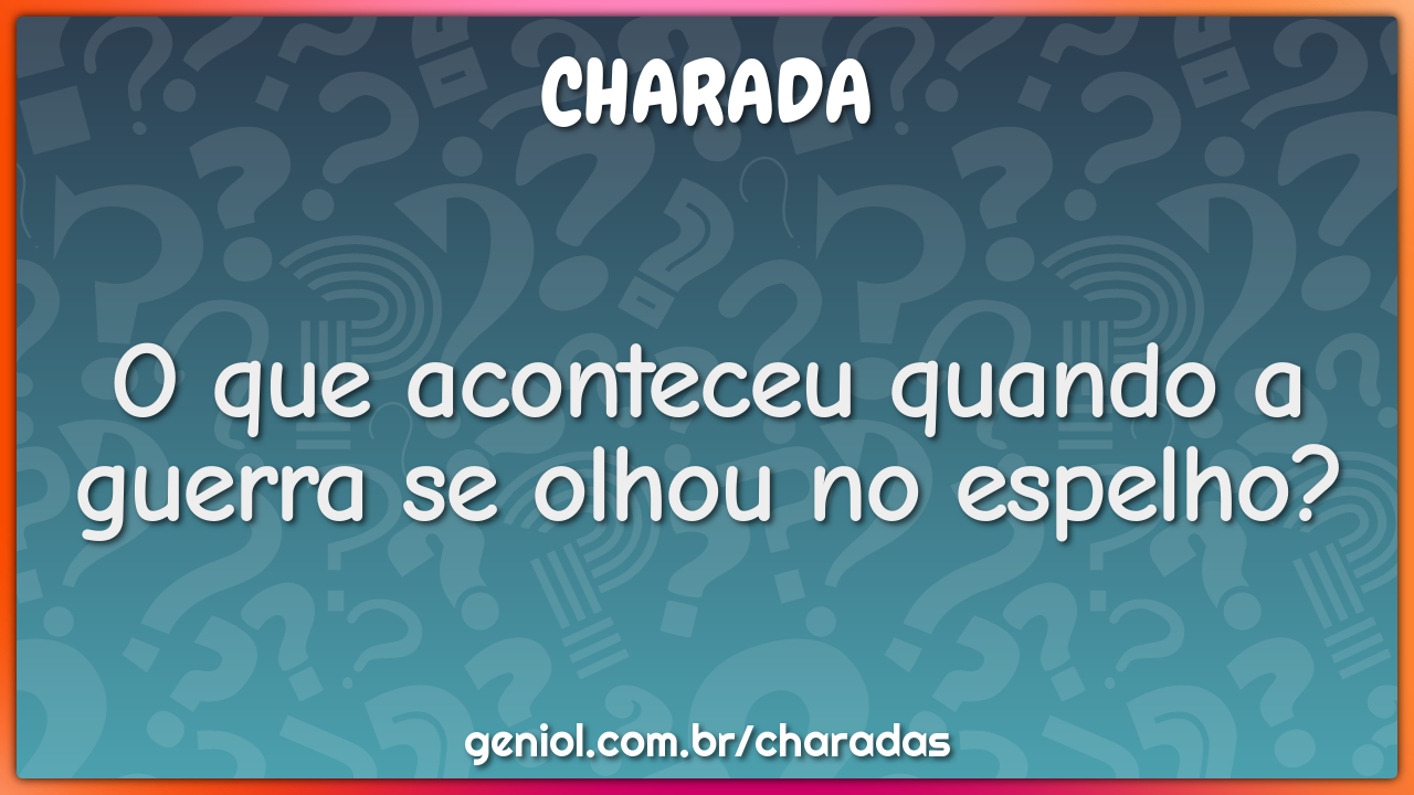 O que aconteceu quando a guerra se olhou no espelho?