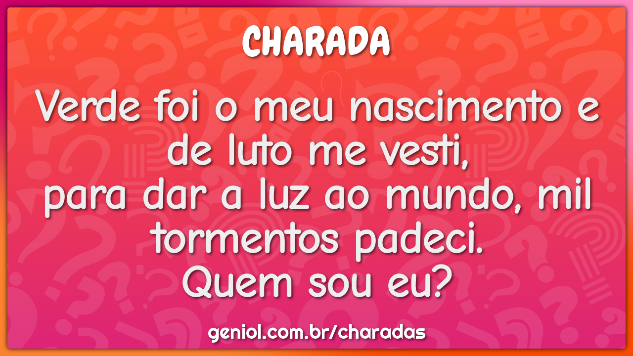 Verde foi o meu nascimento e de luto me vesti, para dar a luz ao...