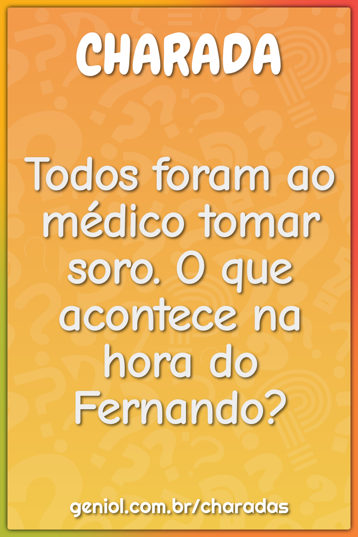 Todos foram ao médico tomar soro. O que acontece na hora do Fernando?