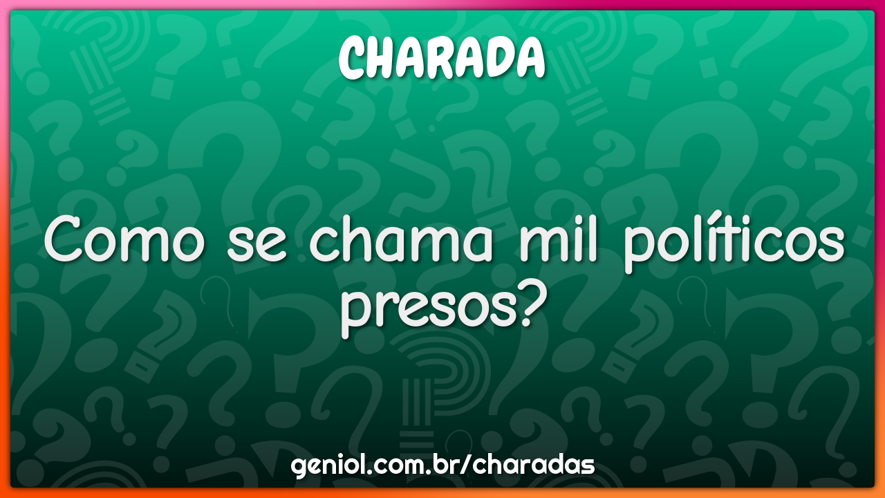 Charadas de Políticos com Respostas - Geniol