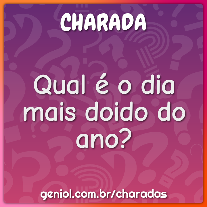 Qual é o dia mais doido do ano?