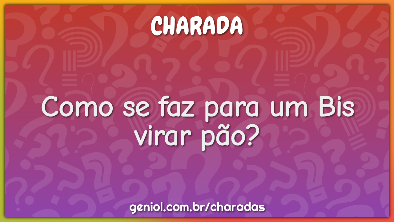 Como se faz para um Bis virar pão?