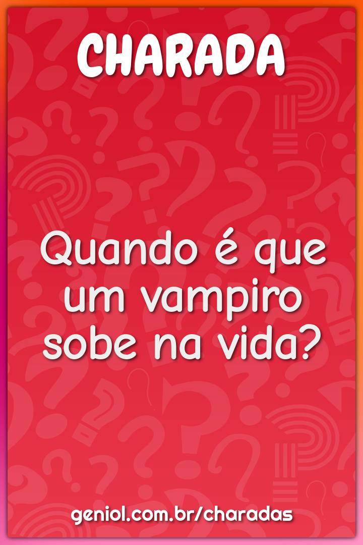 Quando é que um vampiro sobe na vida?