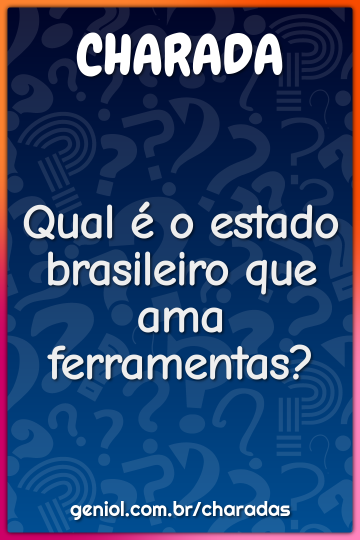 Qual é o estado brasileiro que ama ferramentas?