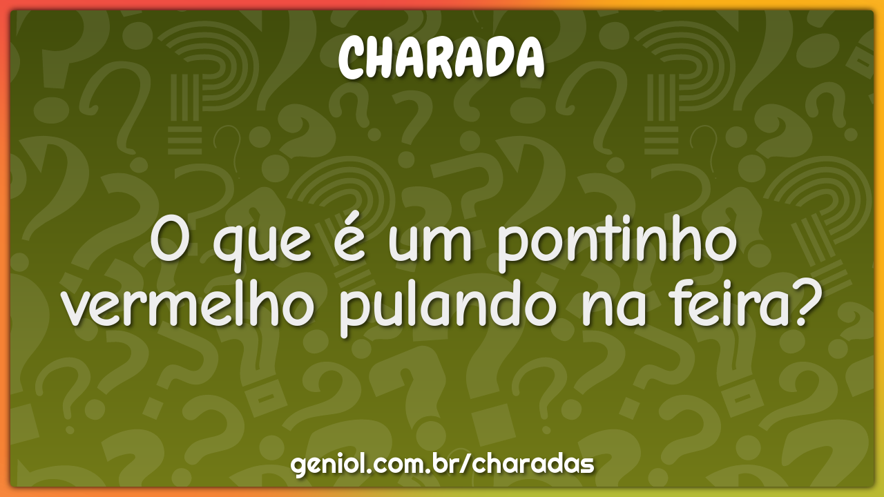 O que é um pontinho vermelho pulando na feira?