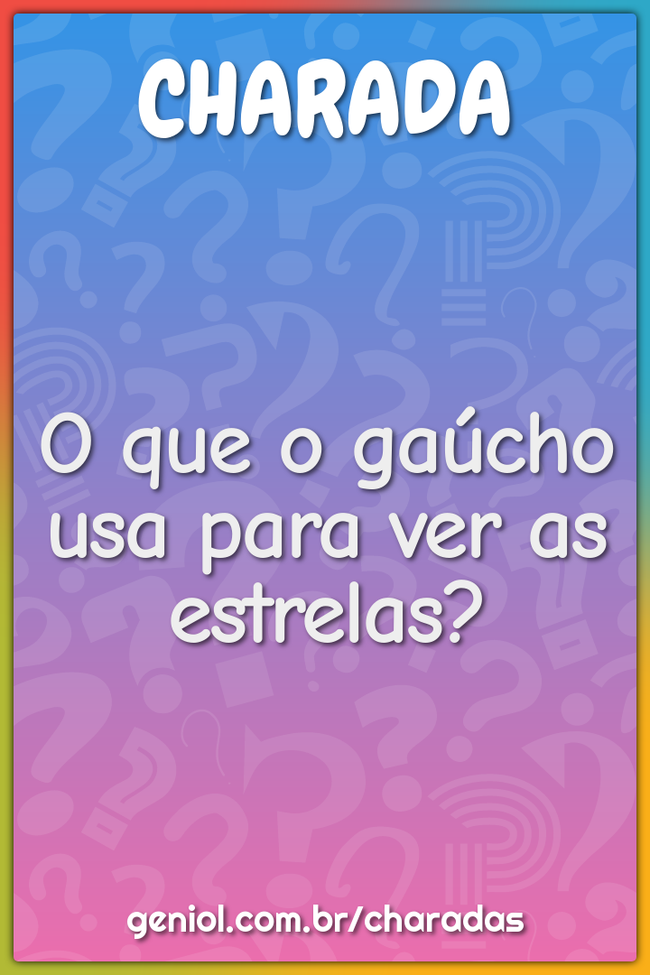 O que o gaúcho usa para ver as estrelas?