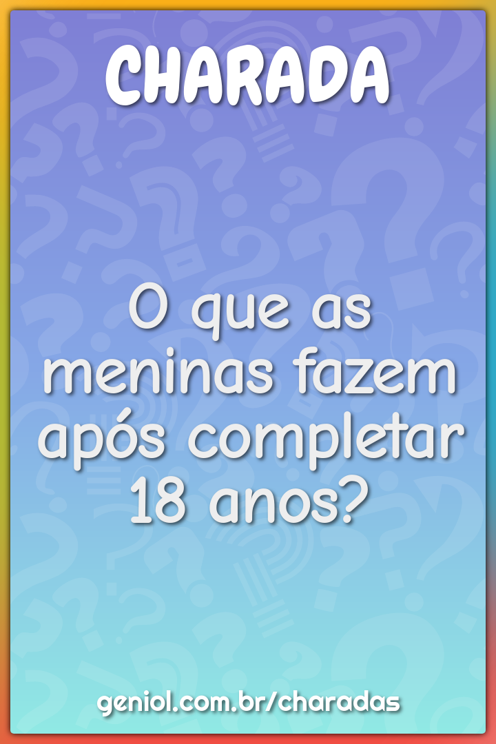 O que as meninas fazem após completar 18 anos?