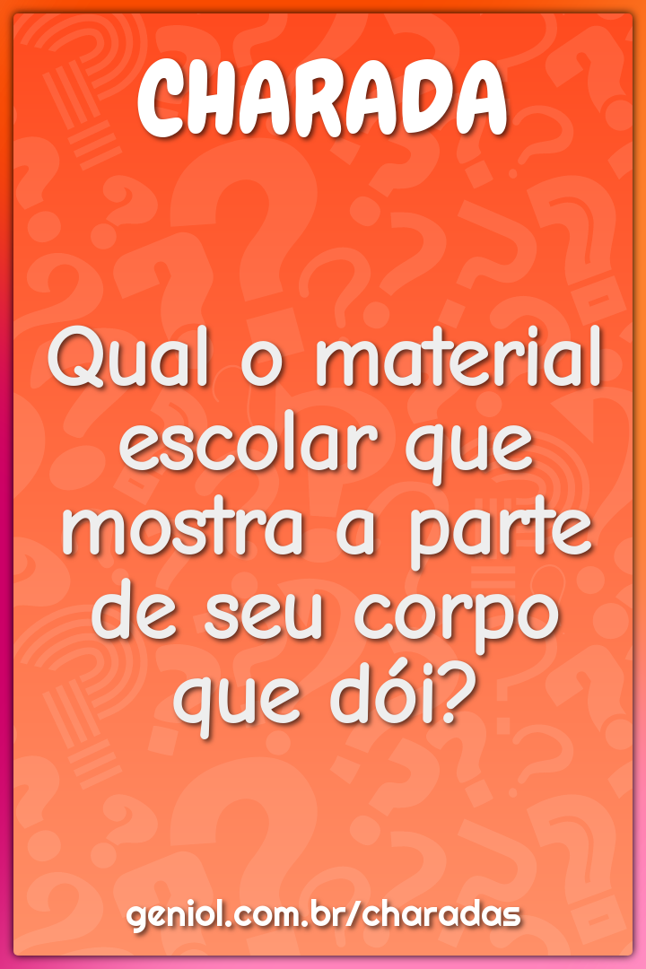 Qual o material escolar que mostra a parte de seu corpo que dói?