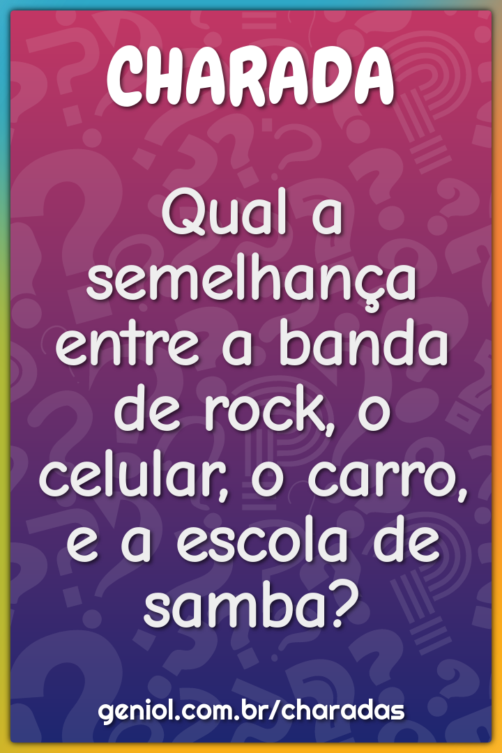 Qual a semelhança entre a banda de rock, o celular, o carro, e a...