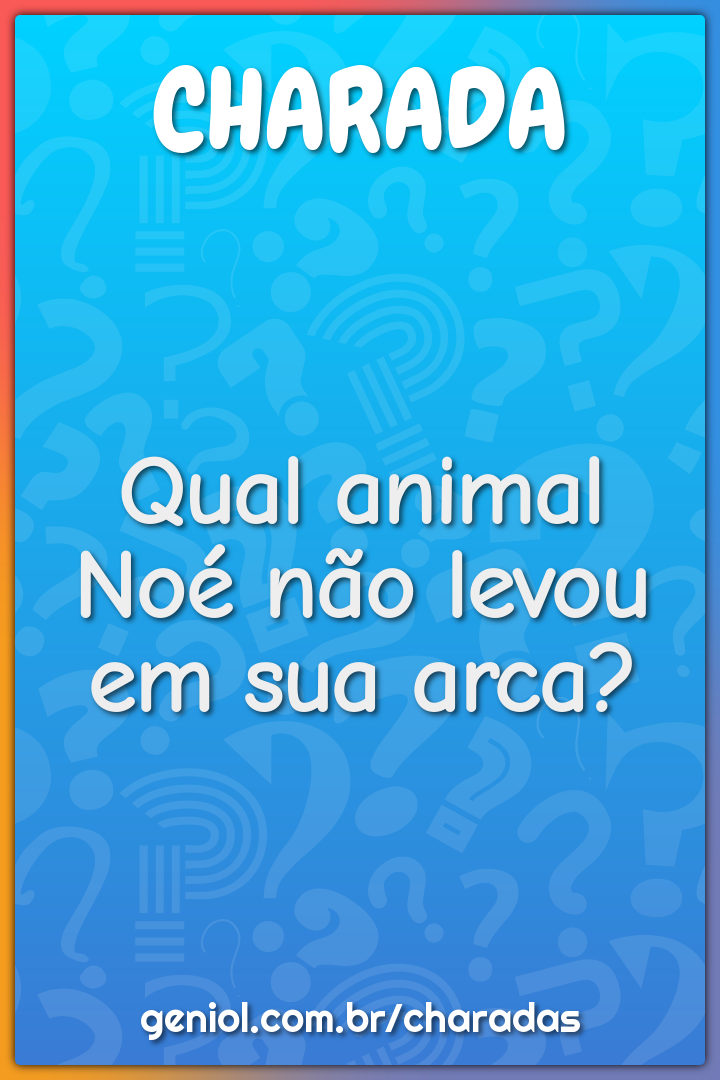 Qual animal Noé não levou em sua arca?