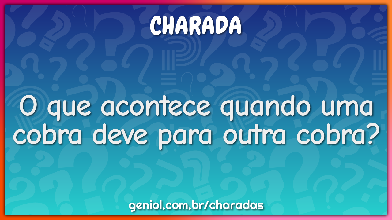 O que acontece quando uma cobra deve para outra cobra?