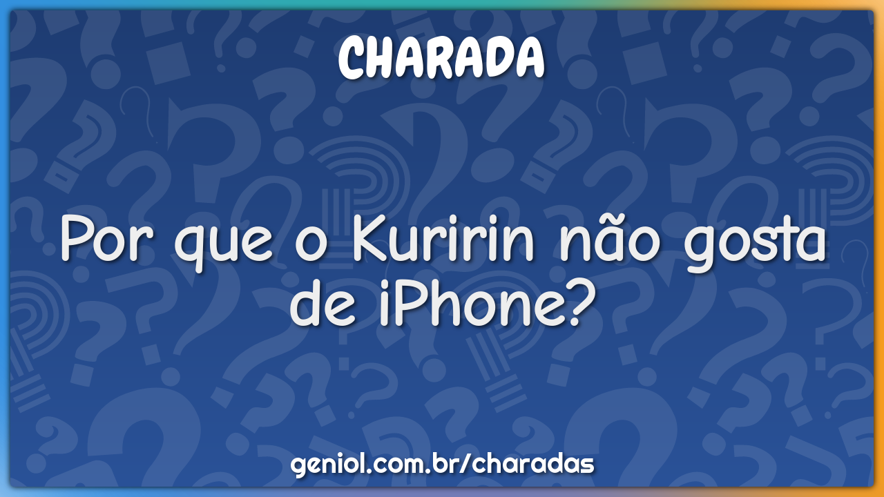 Por que o Kuririn não gosta de iPhone?
