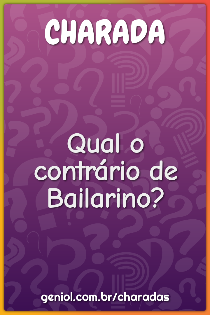 Qual o contrário de Bailarino?