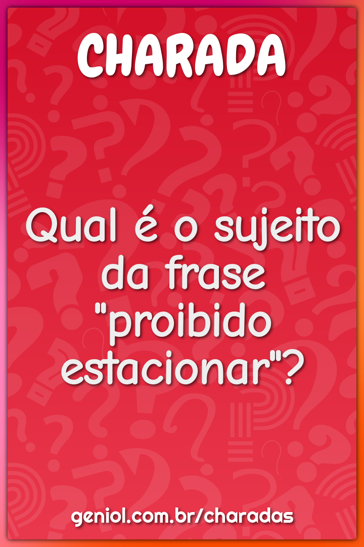 Qual é o sujeito da frase "proibido estacionar"?