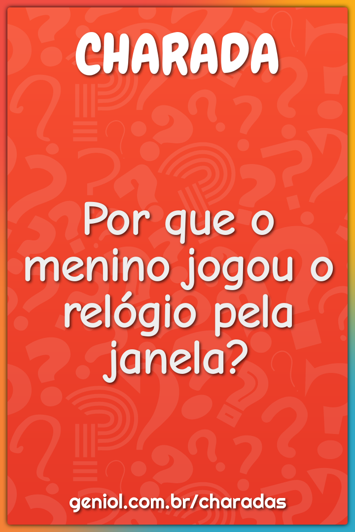 Por que o menino jogou o relógio pela janela?