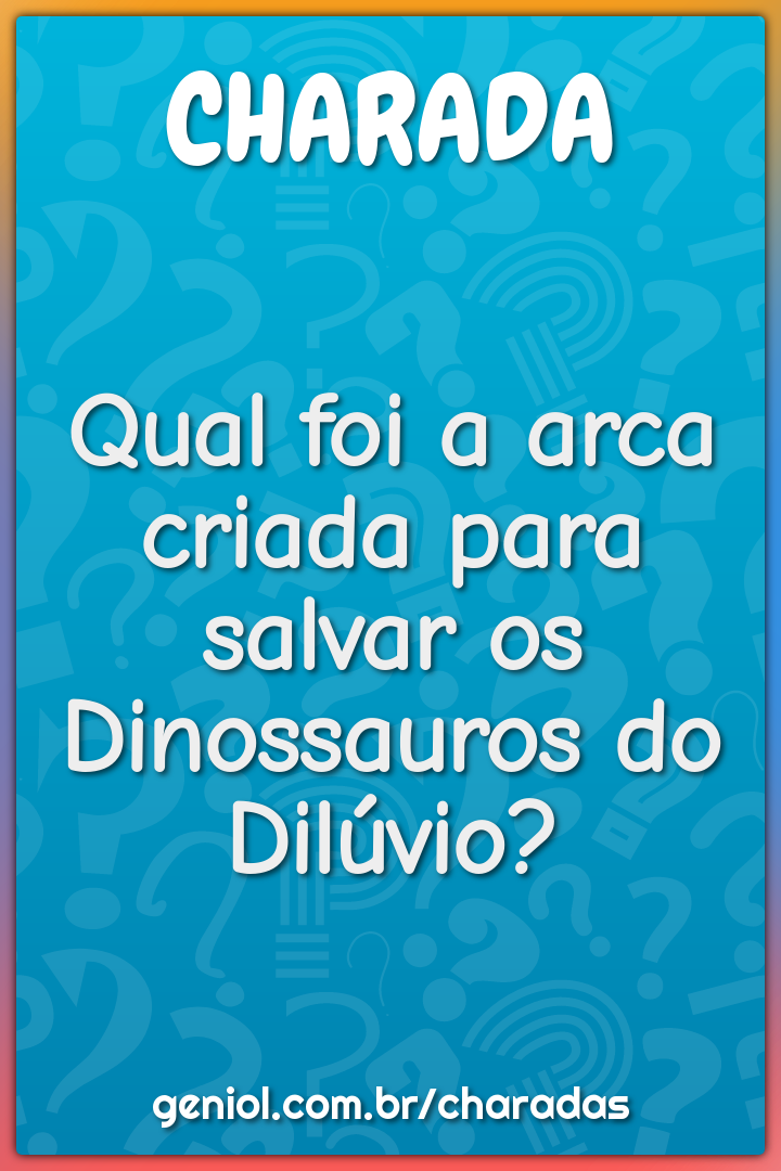 Qual foi a arca criada para salvar os Dinossauros do Dilúvio?